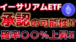 イーサリアム現物ETF承認の可能性あり！？アナリストが重要な要素３つを指摘。５月２３日注目！！