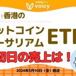 香港のビットコインとイーサリアム現物ETF初日の売上は！？【Voicy 5月10日放送】