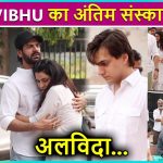 Vibhu Raghave’s Last Rites,Mohsin, Karanveer, Aditi, Mohit, Urvashi & Many Others Stars In Pain
